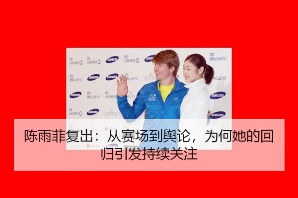 陈雨菲复出：从赛场到舆论，为何她的回归引发持续关注